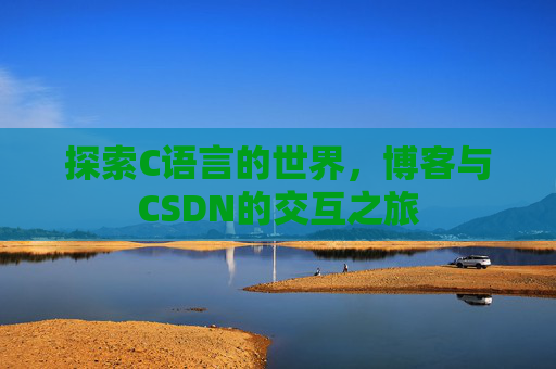 探索C语言的世界，博客与CSDN的交互之旅
